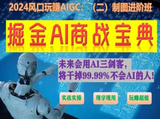 掘金AI商战宝典进阶班：如何用AI绘画设计(实战实操 现学现用 玩赚超值)网赚教程-副业赚钱-互联网创业-手机赚钱-网赚项目-98副业网-精品课程-知识付费-网赚创业网98副业网