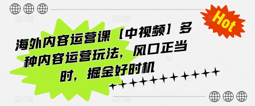 海外内容运营课【中视频】多种内容运营玩法，风口正当时，掘金好时机网赚教程-副业赚钱-互联网创业-手机赚钱-网赚项目-98副业网-精品课程-知识付费-网赚创业网98副业网