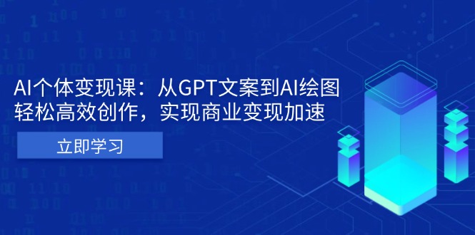 AI个体变现课：从GPT文案到AI绘图，轻松高效创作，实现商业变现加速网赚教程-副业赚钱-互联网创业-手机赚钱-网赚项目-98副业网-精品课程-知识付费-网赚创业网98副业网