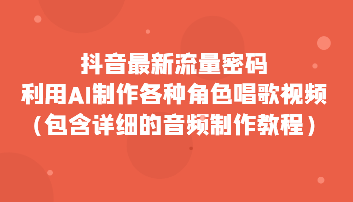 抖音最新流量密码，利用AI制作各种角色唱歌视频（包含详细的音频制作教程）-北漠网络