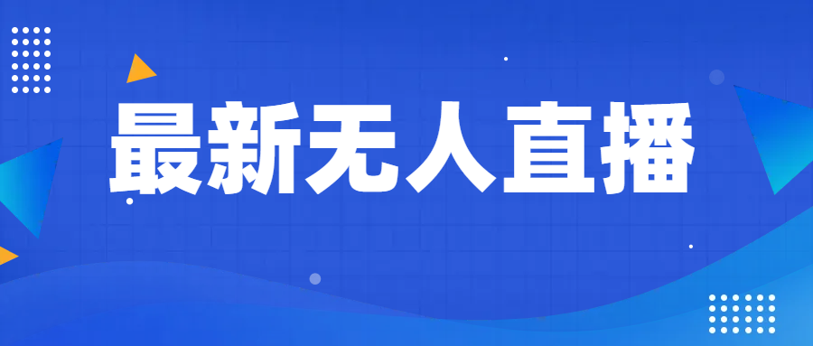 最新无人直播教程，手把手教你做无人直播，小白轻松入门-梦落网