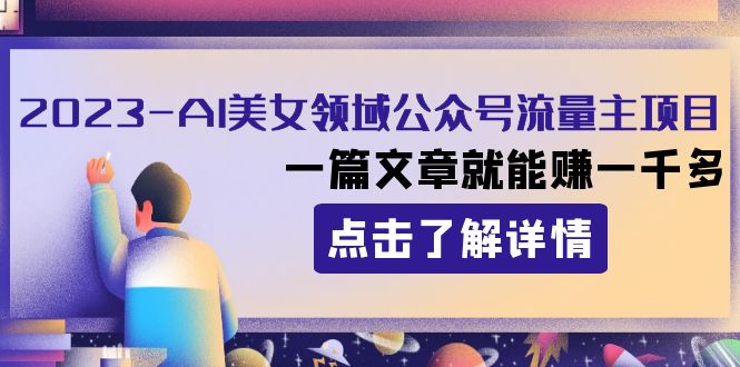 2023AI美女领域公众号流量主项目：一篇文章就能赚一千多网赚项目-副业赚钱-互联网创业-资源整合歪妹网赚