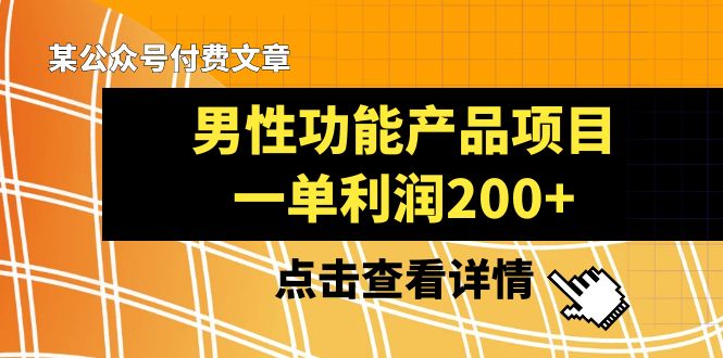 某公众号付费文章《男性功能产品项目，一单利润200+》来品鉴下吧网赚项目-副业赚钱-互联网创业-资源整合老八网赚