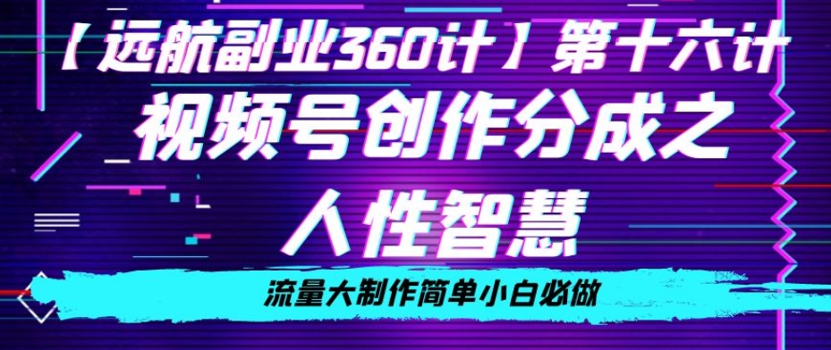 价值980的视频号创作分成之人性智慧，流量大制作简单小白必做【揭秘】-北漠网络