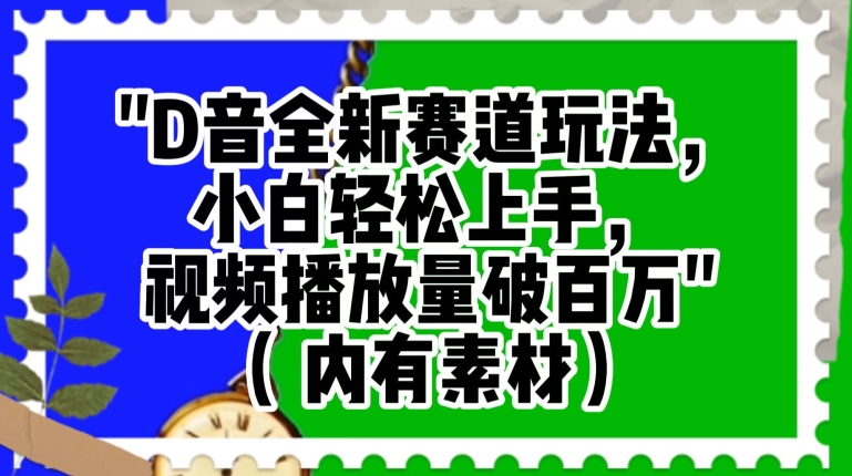 抖音全新赛道玩法，小白轻松上手，视频播放量破百万（内有素材）【揭秘】-梦落网