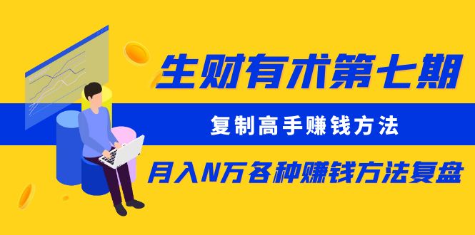 生财有术第七期：复制高手赚钱方法 月入N万各种方法复盘（更新到24年0107）网赚项目-副业赚钱-互联网创业-资源整合歪妹网赚