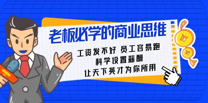 老板必学课：工资发不好员工容易跑，科学设置薪酬，让天下英才为你所用网赚项目-副业赚钱-互联网创业-资源整合轻创联盟