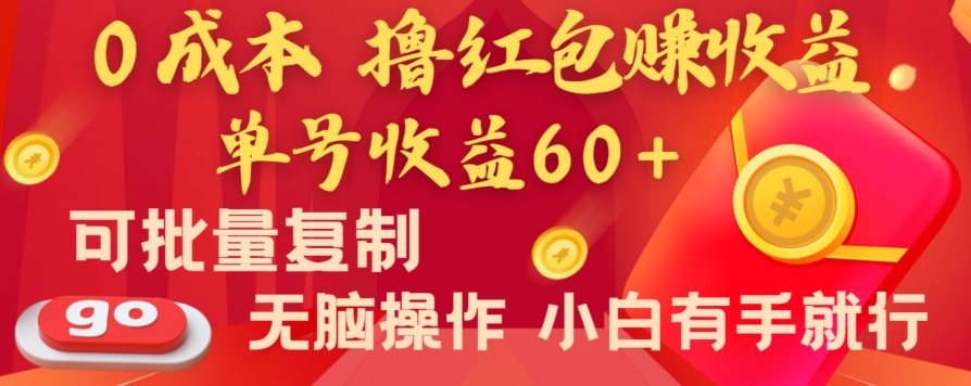 全新平台，0成本撸红包赚收益，单号收益60+，可批量复制，无脑操作，小白有手就行【揭秘】网赚项目-副业赚钱-互联网创业-资源整合四水哥网创网赚