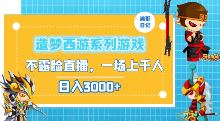 造梦西游系列游戏不露脸直播，回忆杀一场直播上千人，日入3000+-北漠网络