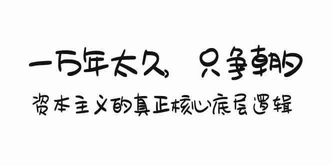 某付费文章《一万年太久，只争朝夕：资本主义的真正核心底层逻辑》网赚项目-副业赚钱-互联网创业-资源整合轻创联盟