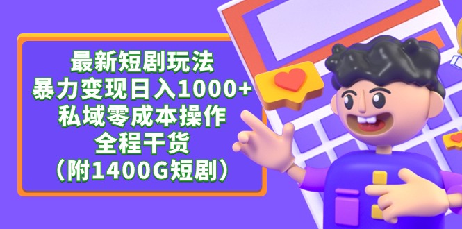 最新短剧玩法，暴力变现日入1000+私域零成本操作，全程干货（附1400G短剧）网赚项目-副业赚钱-互联网创业-资源整合歪妹网赚