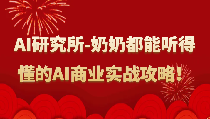 人工智能研究所-奶奶都能听得懂的AI商业实战攻略！网赚项目-副业赚钱-互联网创业-资源整合歪妹网赚