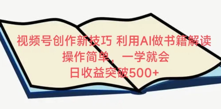 视频号创作新技巧，利用AI做书籍解读，操作简单，一学就会 日收益突破500+网赚项目-副业赚钱-互联网创业-资源整合歪妹网赚