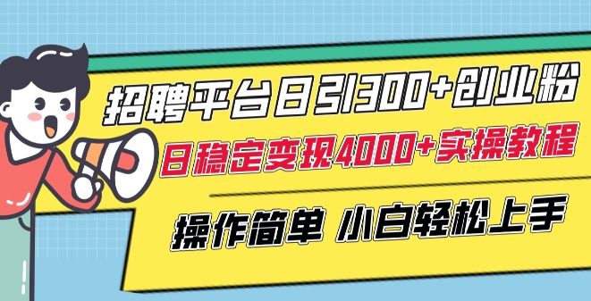 招聘平台日引300+创业粉，日稳定变现4000+实操教程小白轻松上手-北漠网络