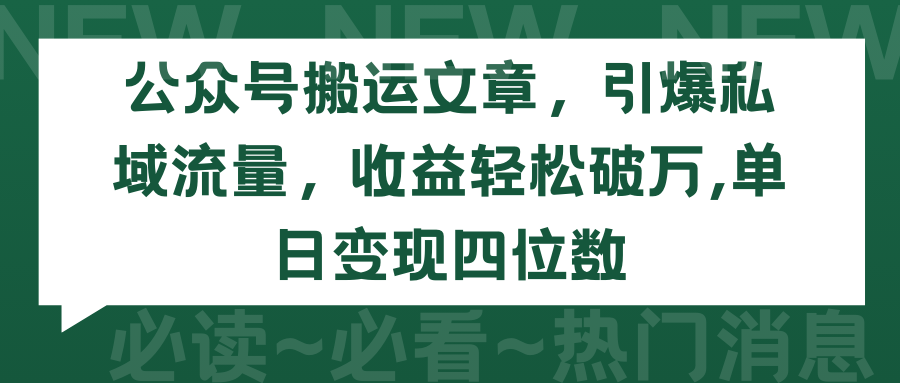 公众号搬运文章，引爆私域流量，收益轻松破万，单日变现四位数网赚项目-副业赚钱-互联网创业-资源整合四水哥网创网赚