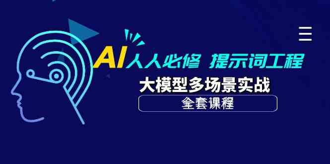 AI人人必修-提示词工程+大模型多场景实战（全套课程）网赚项目-副业赚钱-互联网创业-资源整合歪妹网赚