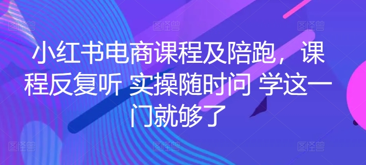 小红书电商课程及陪跑，课程反复听 实操随时问 学这一门就够了网赚项目-副业赚钱-互联网创业-资源整合轻创联盟