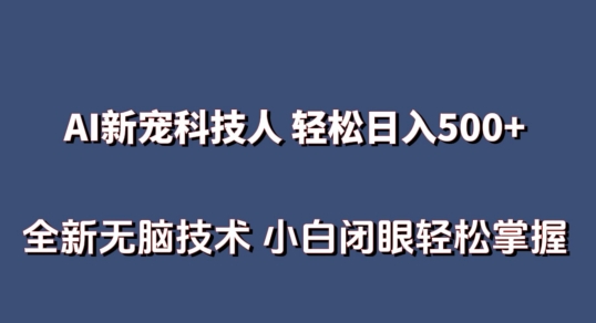 AI科技人 不用真人出镜日入500+ 全新技术 小白轻松掌握网赚项目-副业赚钱-互联网创业-资源整合歪妹网赚