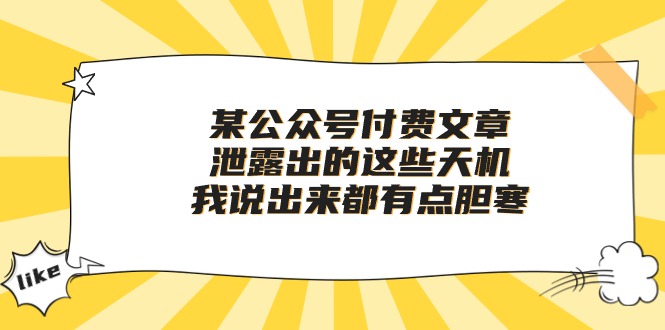 某公众号付费文章《泄露出的这些天机，我说出来都有点胆寒》网赚项目-副业赚钱-互联网创业-资源整合四水哥网创网赚