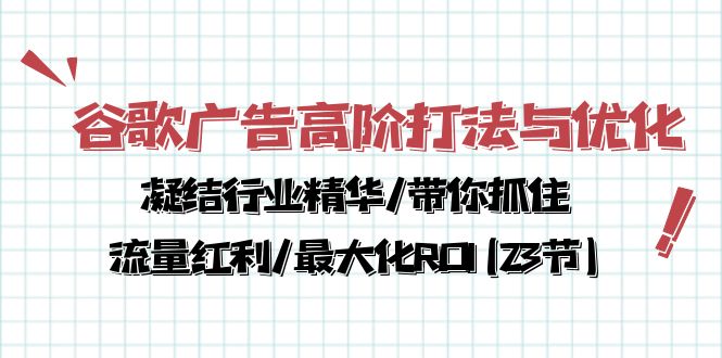 谷歌广告高阶打法与优化，凝结行业精华/带你抓住流量红利/最大化ROI(23节)网赚教程-副业赚钱-互联网创业-手机赚钱-网赚项目-98副业网-精品课程-知识付费-网赚创业网98副业网