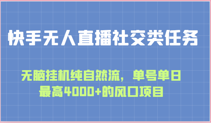 快手无人直播社交类任务：无脑挂机纯自然流，单号单日最高4000+的风口项目网赚项目-副业赚钱-互联网创业-资源整合轻创联盟