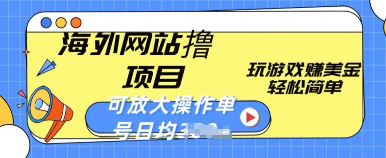 海外网站撸金项目，玩游戏赚美金，轻松简单可放大操作，单号每天均一两张网赚项目-副业赚钱-互联网创业-资源整合森森素材资源站