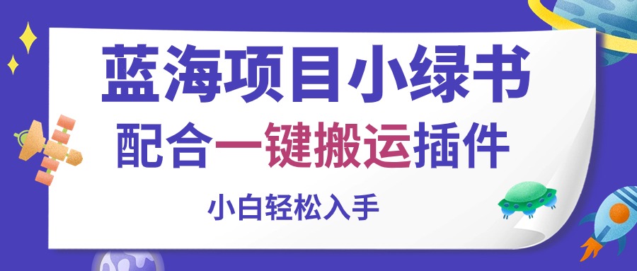 蓝海项目小绿书，配合一键搬运插件，小白轻松入手网赚项目-副业赚钱-互联网创业-资源整合轻创联盟