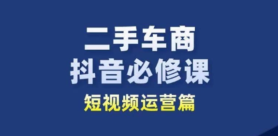 二手车商抖音必修课短视频运营，二手车行业从业者新赛道-北漠网络