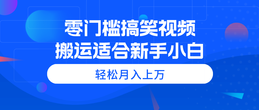 零门槛搞笑视频搬运，轻松月入上万，适合新手小白-梦落网