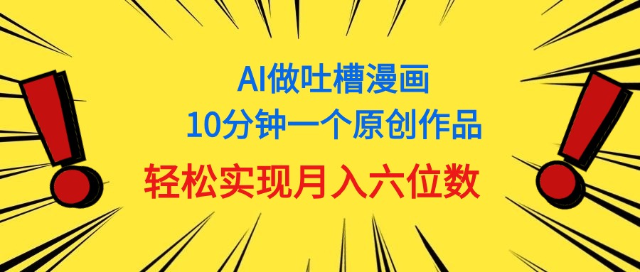 用AI做中式吐槽漫画，10分钟一个原创作品，轻松实现月入6位数-北漠网络