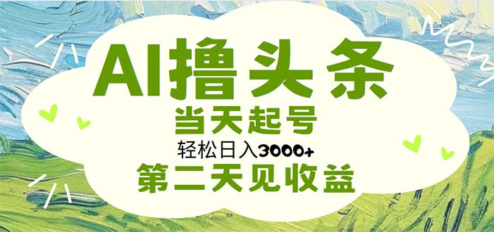 AI撸头条，轻松日入3000+无脑操作，当天起号，第二天见收益-梦落网