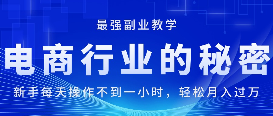 电商行业的秘密，新手每天操作不到一小时，月入过万轻轻松松，最强副业…网赚项目-副业赚钱-互联网创业-资源整合轻创联盟