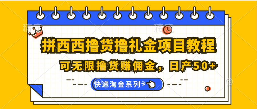 拼西西撸货撸礼金项目教程；可无限撸货赚佣金，日产50+网赚项目-副业赚钱-互联网创业-资源整合歪妹网赚