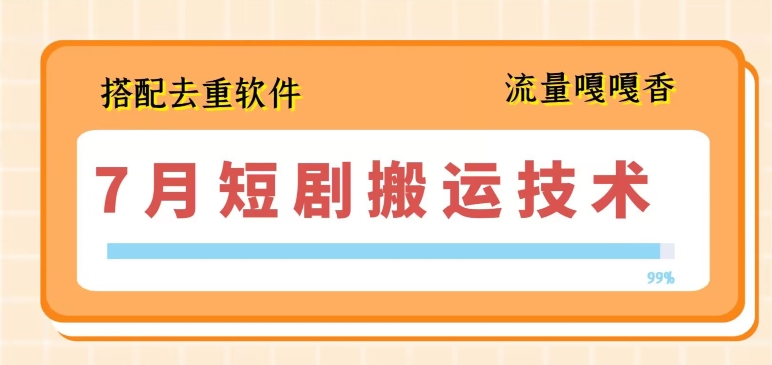 7月最新短剧搬运技术，搭配去重软件操作网赚项目-副业赚钱-互联网创业-资源整合歪妹网赚