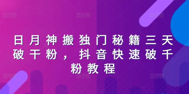 日月神搬独门秘籍三天破干粉，抖音快速破千粉教程网赚项目-副业赚钱-互联网创业-资源整合歪妹网赚