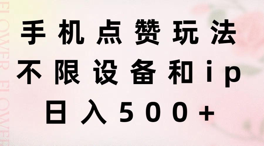 手机点赞玩法，不限设备和ip，日入500+网赚项目-副业赚钱-互联网创业-资源整合一卡云创-专注知识分享-源码分享