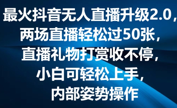 最火抖音无人直播升级2.0，弹幕游戏互动，两场直播轻松过50张，直播礼物打赏收不停网赚项目-副业赚钱-互联网创业-资源整合一卡云创-专注知识分享-源码分享