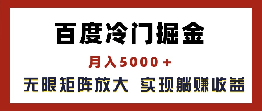 百度冷门掘金，月入5000＋，无限矩阵放大，实现管道躺赚收益网赚项目-副业赚钱-互联网创业-资源整合四水哥网创网赚