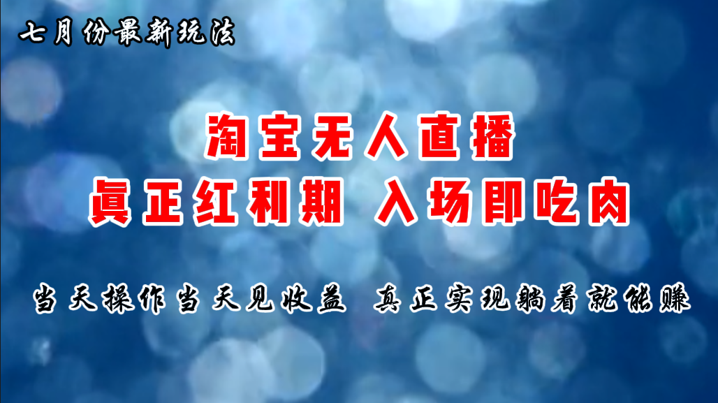 七月份淘宝无人直播最新玩法，入场即吃肉，真正实现躺着也能赚钱网赚项目-副业赚钱-互联网创业-资源整合一卡云创-专注知识分享-源码分享