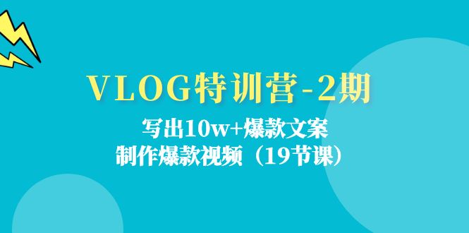 VLOG特训营第2期：写出10w+爆款文案，制作爆款视频（18节课）网赚项目-副业赚钱-互联网创业-资源整合轻创联盟