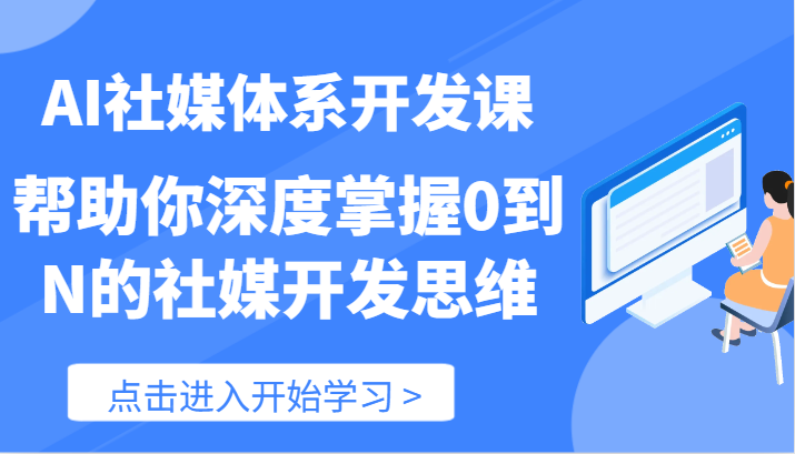 AI社媒体系开发课-帮助你深度掌握0到N的社媒开发思维（89节）网赚项目-副业赚钱-互联网创业-资源整合轻创联盟