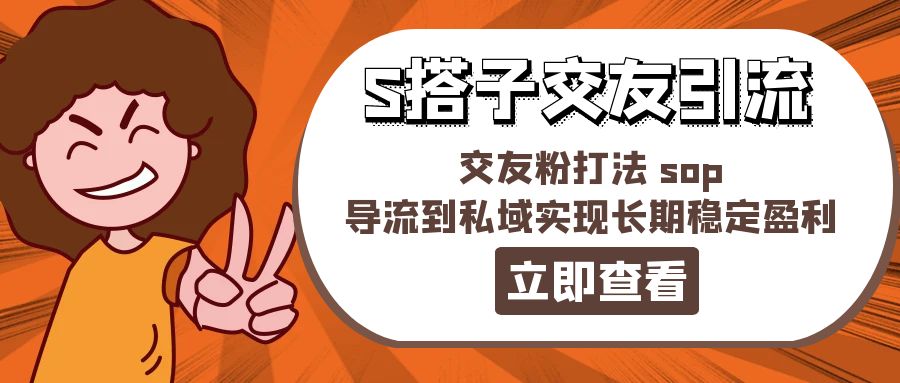 某收费888-S搭子交友引流，交友粉打法 sop，导流到私域实现长期稳定盈利-梦落网