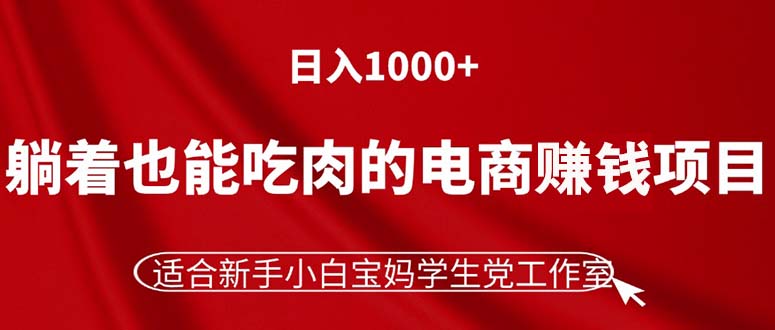 躺着也能吃肉的电商赚钱项目，日入1000+，适合新手小白宝妈学生党工作室-北漠网络