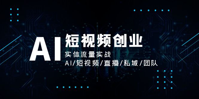 AI短视频创业，实体流量实战，AI/短视频/直播/私域/团队-北漠网络