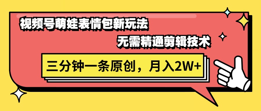 视频号萌娃表情包新玩法，无需精通剪辑，三分钟一条原创视频，月入2W+网赚项目-副业赚钱-互联网创业-资源整合轻创联盟