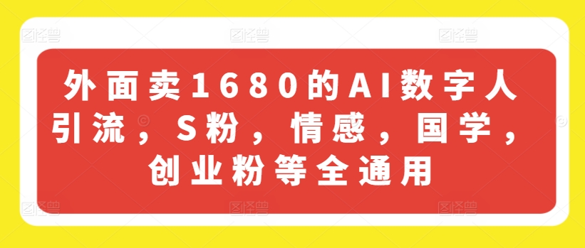 外面卖1680的AI数字人引流，S粉，情感，国学，创业粉等全通用网赚项目-副业赚钱-互联网创业-资源整合一卡云创-专注知识分享-源码分享