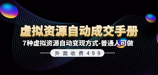 外面收费499《虚拟资源自动成交手册》7种虚拟资源自动变现方式-普通人可做网赚项目-副业赚钱-互联网创业-资源整合轻创联盟