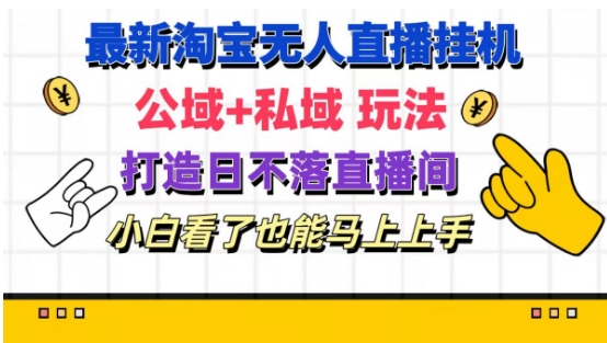 最新淘宝挂机无人直播 公域+私域玩法打造真正的日不落直播间 小白看了也能马上上手-不晚学院