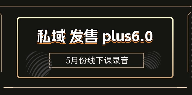 私域 发售 plus6.0【5月份线下课录音】/全域套装 sop流程包，社群发售…网赚项目-副业赚钱-互联网创业-资源整合轻创联盟