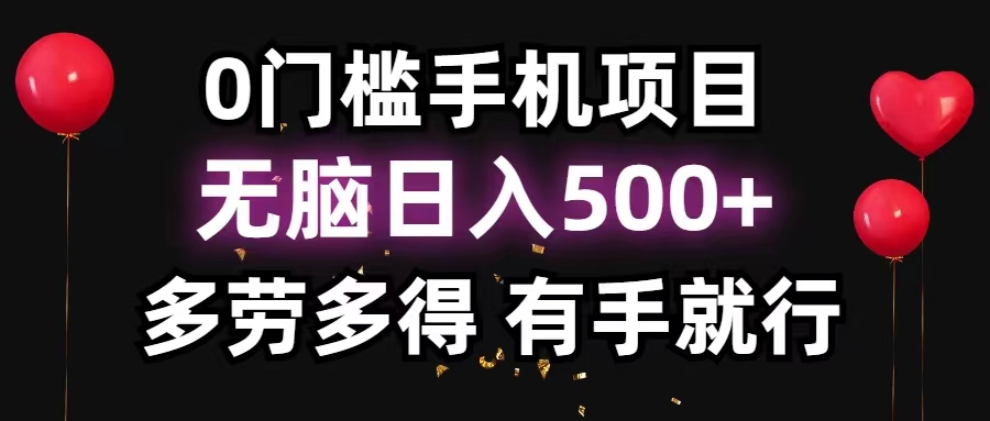 0门槛手机项目，无脑日入500+，多劳多得，有手就行网赚项目-副业赚钱-互联网创业-资源整合一卡云创-专注知识分享-源码分享